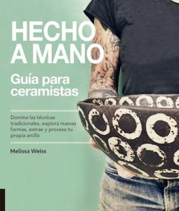 Hecho A Mano : Guia Para Ceramistas Weiss Melissa